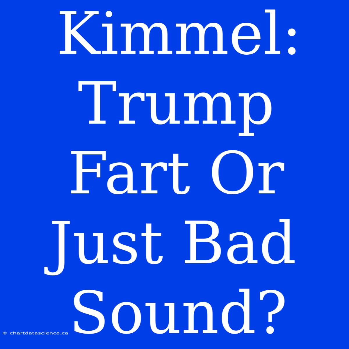 Kimmel: Trump Fart Or Just Bad Sound?