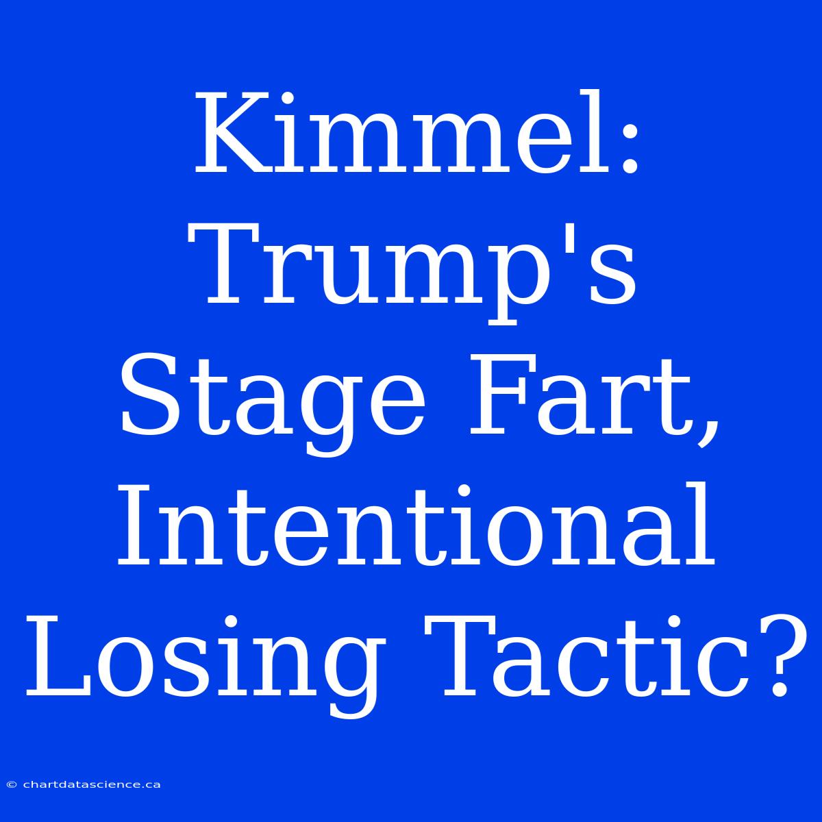 Kimmel: Trump's Stage Fart, Intentional Losing Tactic?