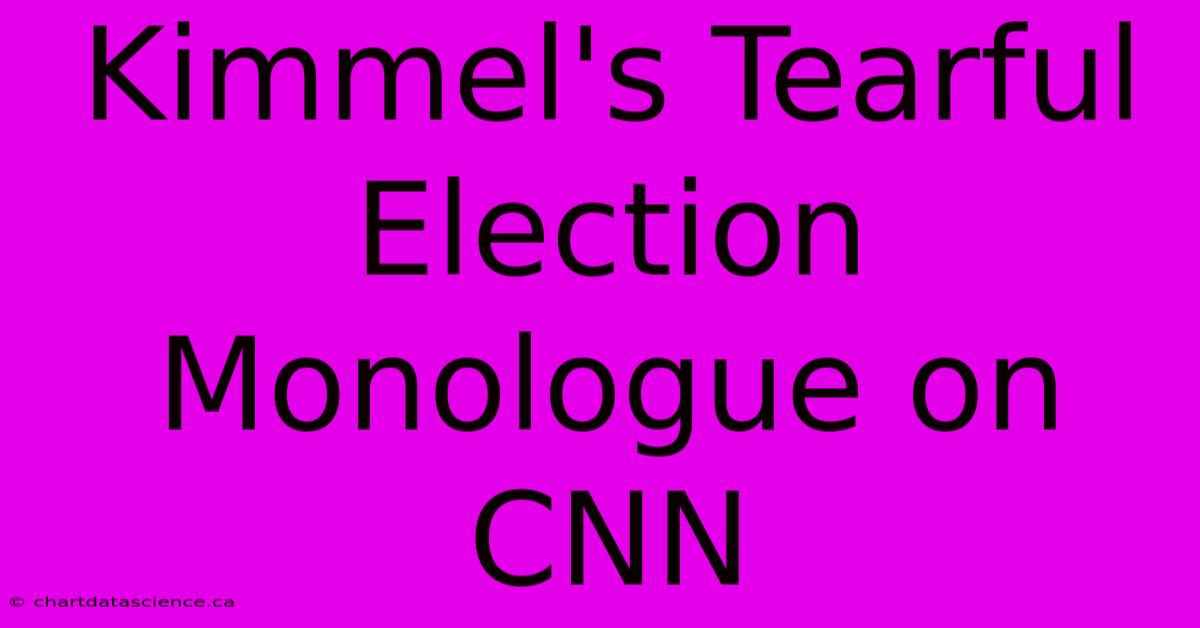 Kimmel's Tearful Election Monologue On CNN