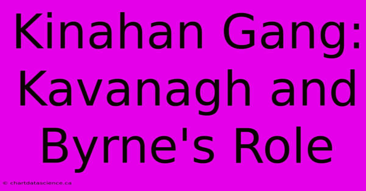 Kinahan Gang: Kavanagh And Byrne's Role