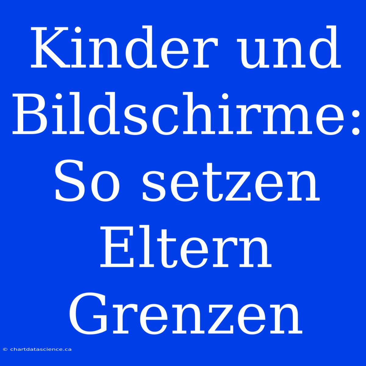 Kinder Und Bildschirme: So Setzen Eltern Grenzen