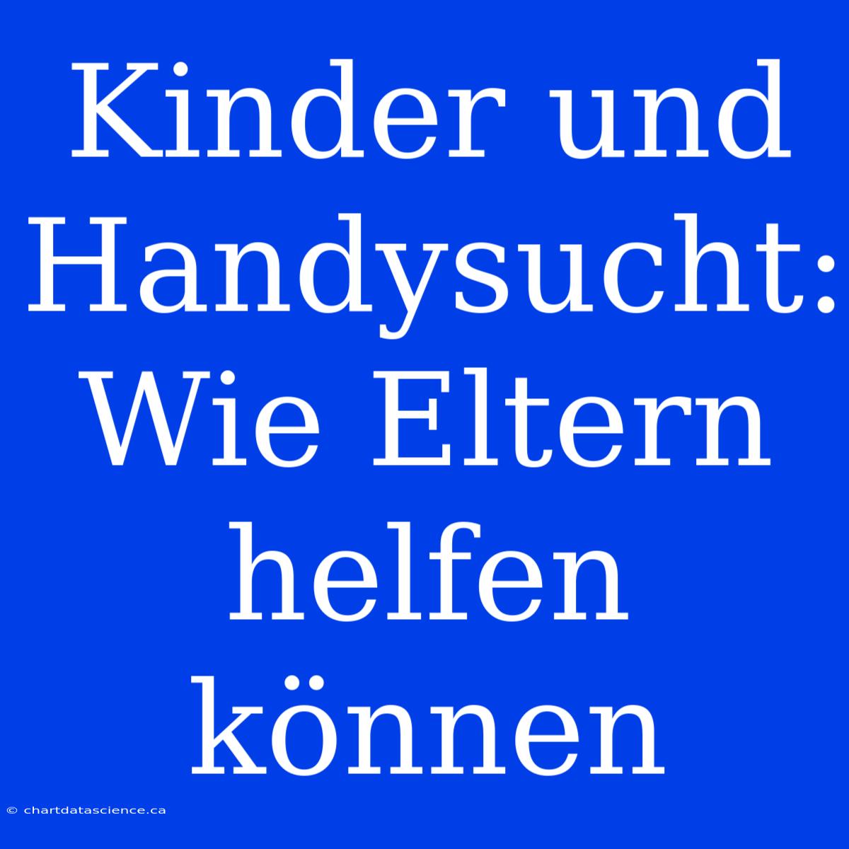 Kinder Und Handysucht: Wie Eltern Helfen Können