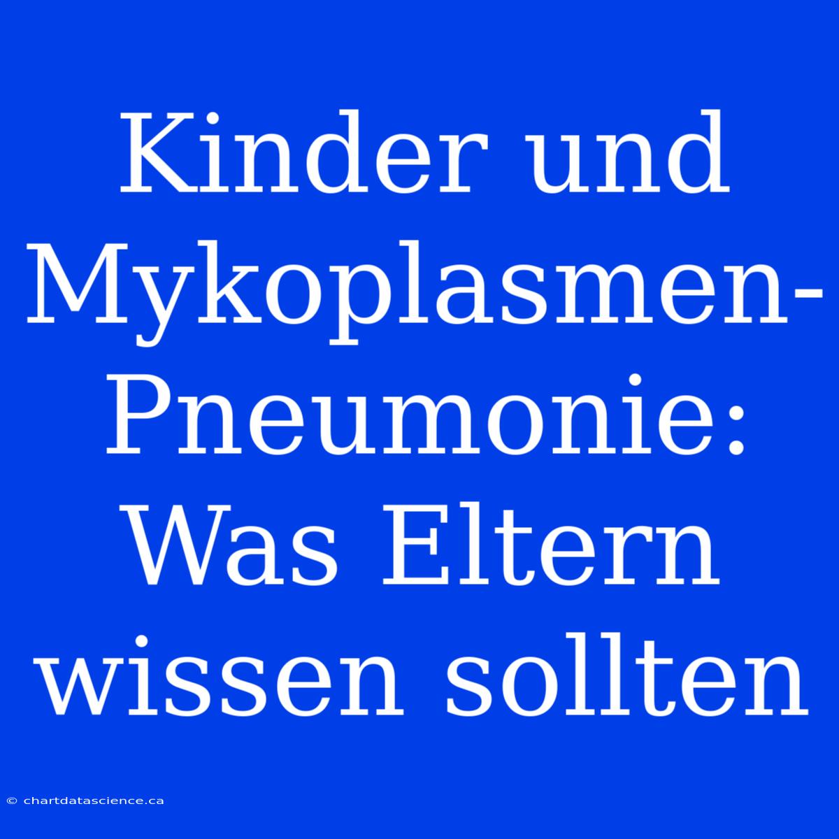 Kinder Und Mykoplasmen-Pneumonie: Was Eltern Wissen Sollten