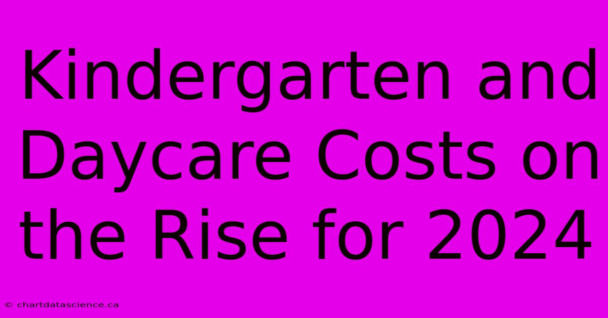 Kindergarten And Daycare Costs On The Rise For 2024