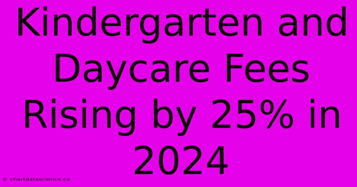 Kindergarten And Daycare Fees Rising By 25% In 2024