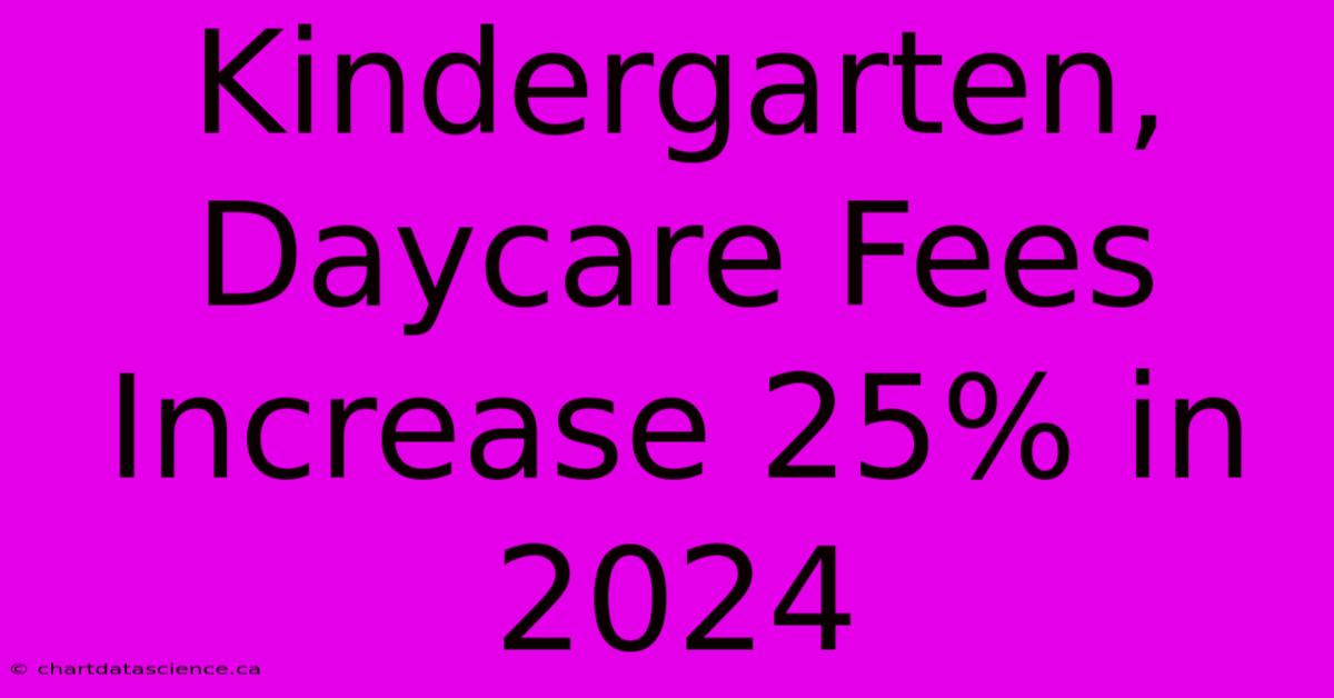 Kindergarten, Daycare Fees Increase 25% In 2024