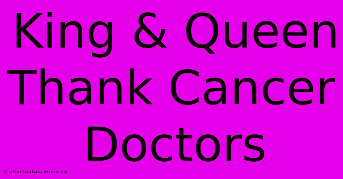 King & Queen Thank Cancer Doctors