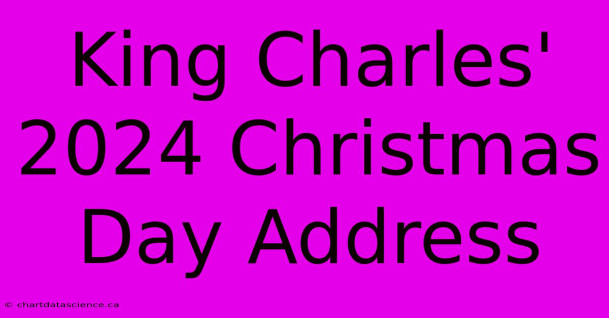 King Charles' 2024 Christmas Day Address