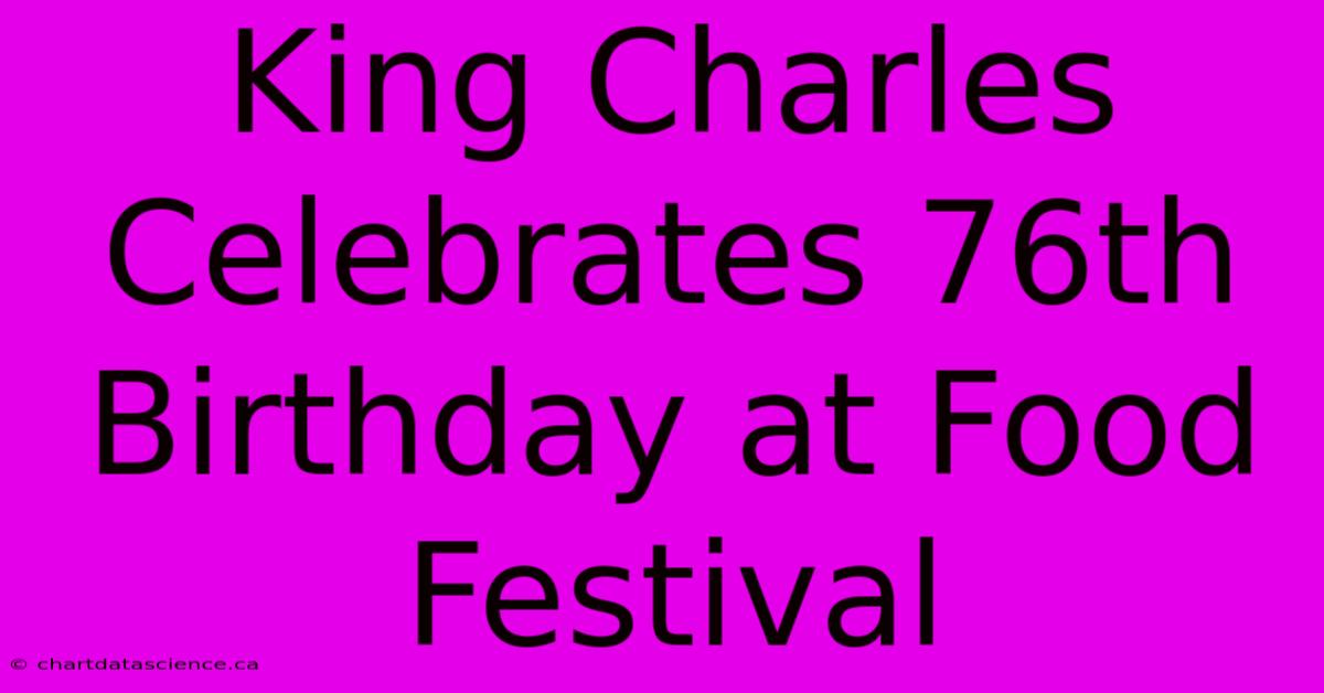 King Charles Celebrates 76th Birthday At Food Festival