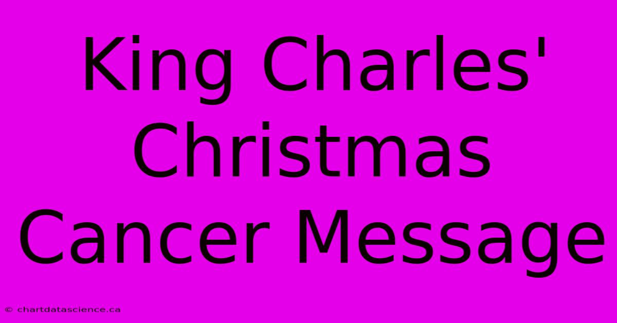 King Charles' Christmas Cancer Message