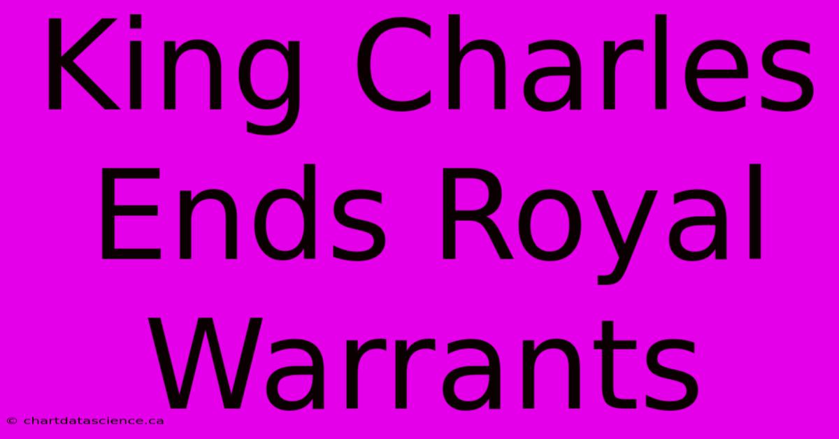 King Charles Ends Royal Warrants