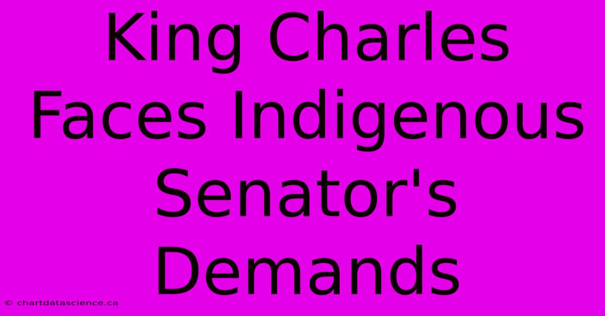 King Charles Faces Indigenous Senator's Demands