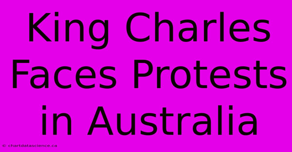 King Charles Faces Protests In Australia