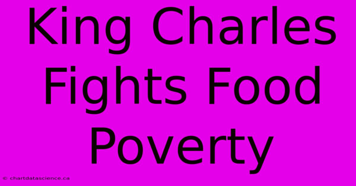 King Charles Fights Food Poverty