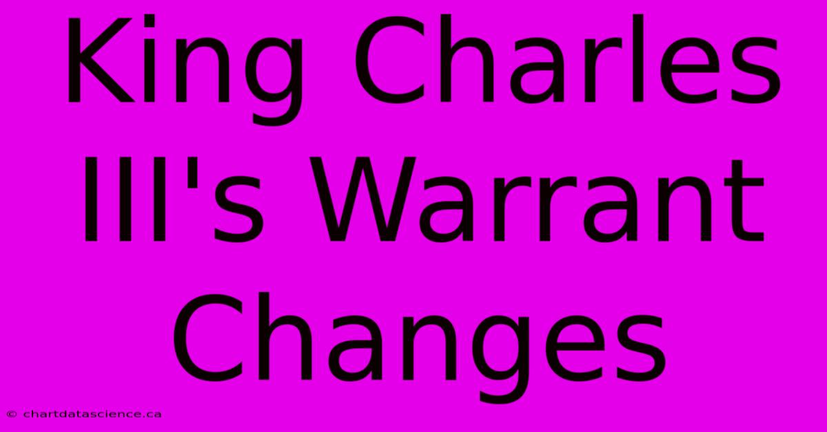 King Charles III's Warrant Changes