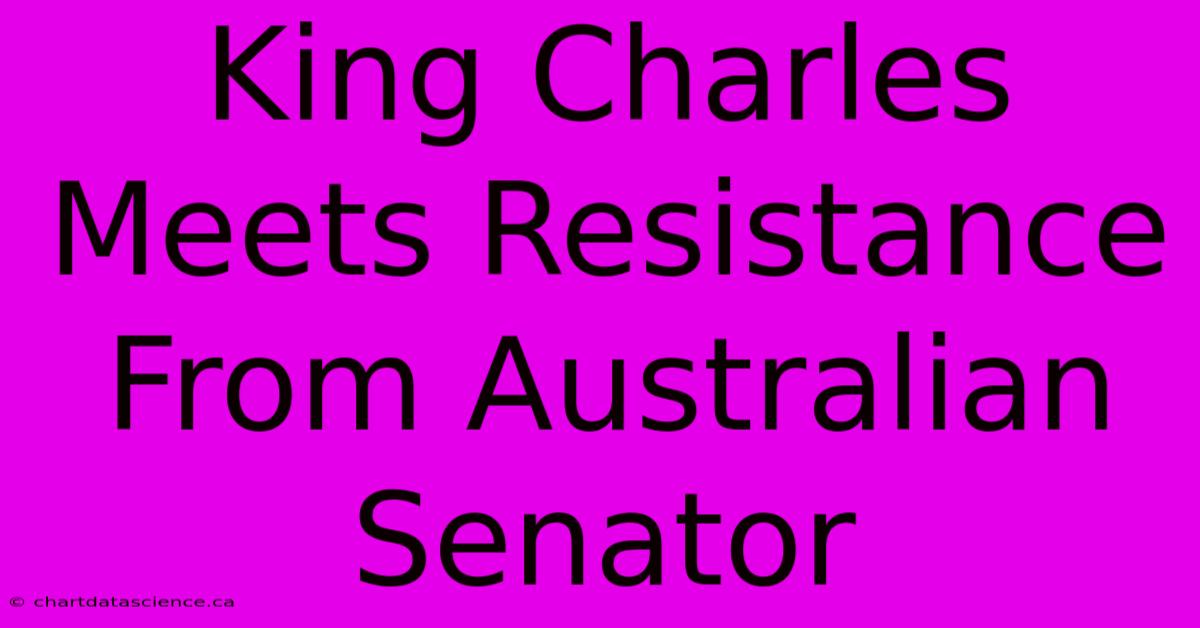 King Charles Meets Resistance From Australian Senator 