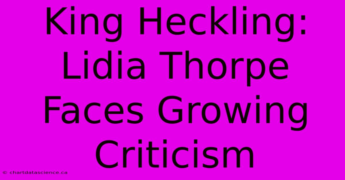 King Heckling: Lidia Thorpe Faces Growing Criticism