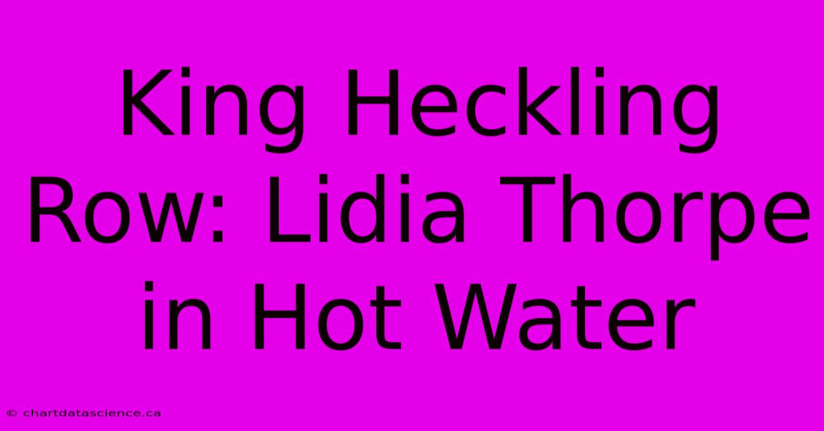 King Heckling Row: Lidia Thorpe In Hot Water 