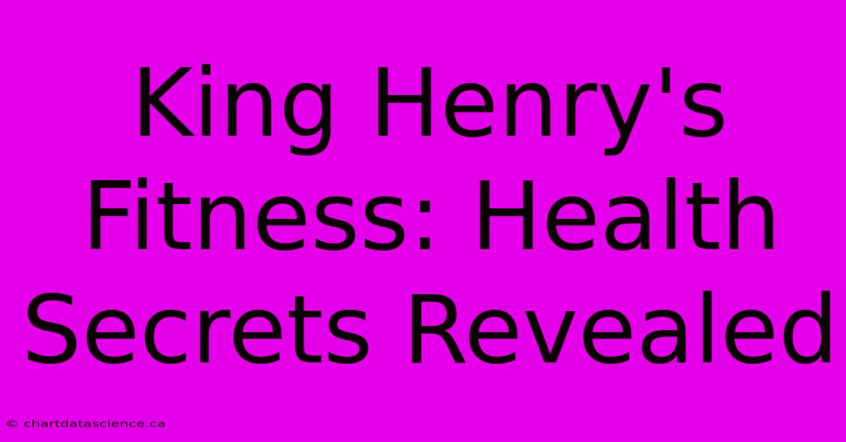 King Henry's Fitness: Health Secrets Revealed