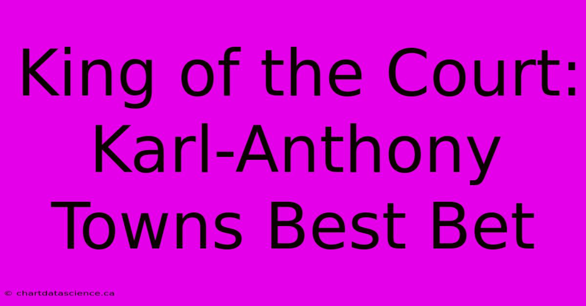 King Of The Court: Karl-Anthony Towns Best Bet