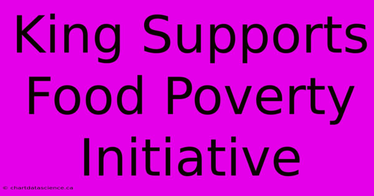 King Supports Food Poverty Initiative