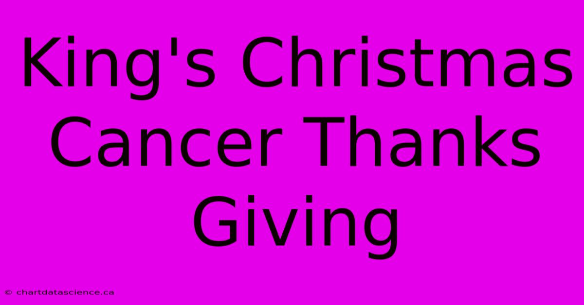 King's Christmas Cancer Thanks Giving