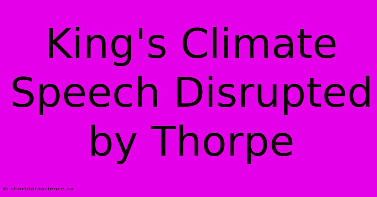 King's Climate Speech Disrupted By Thorpe