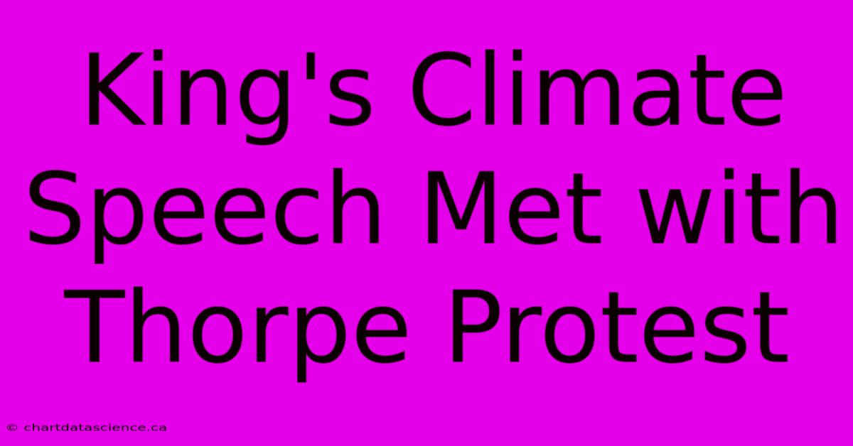 King's Climate Speech Met With Thorpe Protest