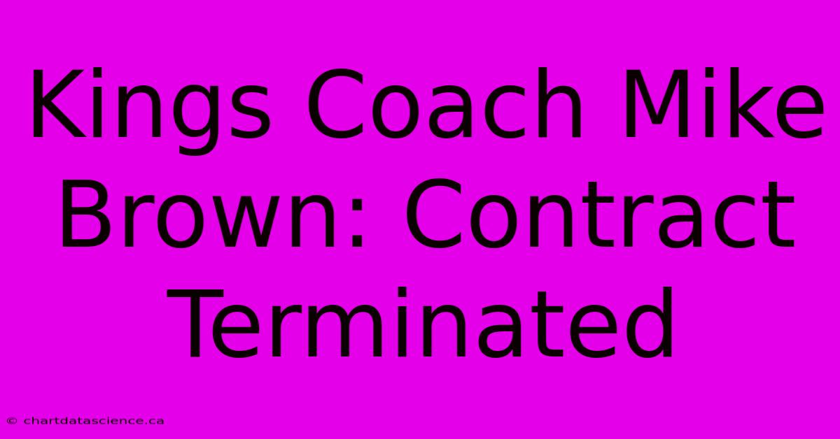 Kings Coach Mike Brown: Contract Terminated