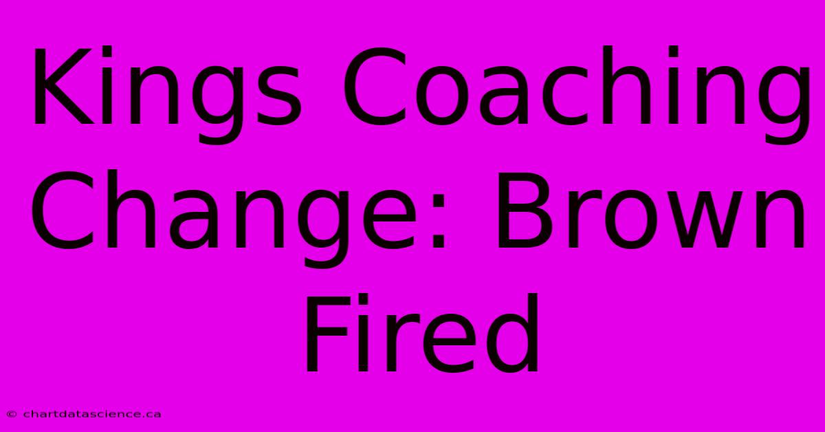 Kings Coaching Change: Brown Fired