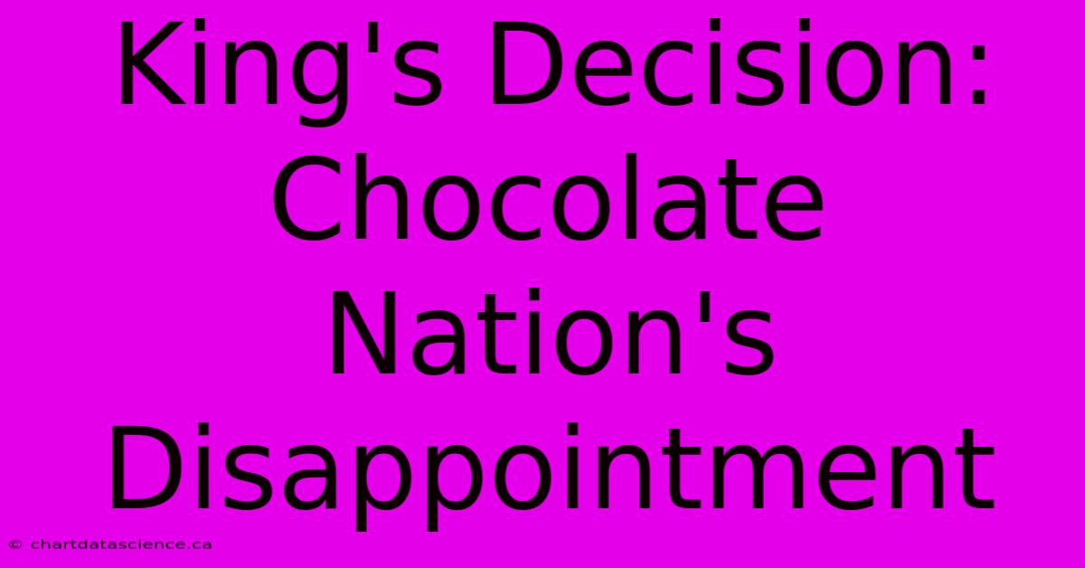 King's Decision: Chocolate Nation's Disappointment