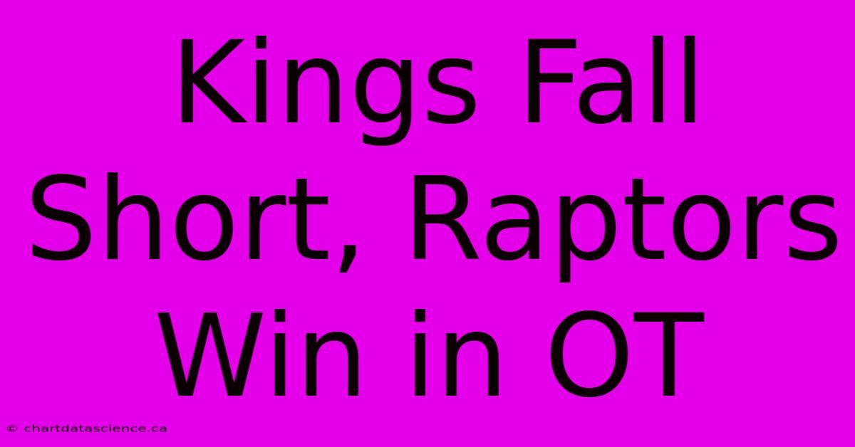 Kings Fall Short, Raptors Win In OT