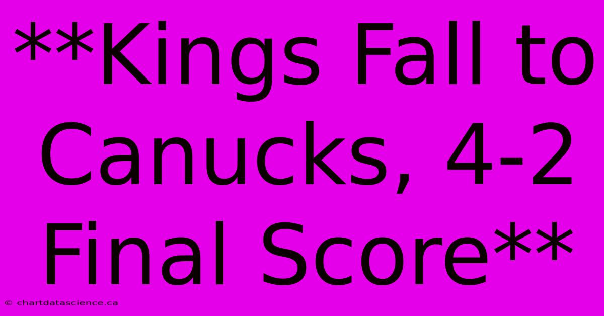 **Kings Fall To Canucks, 4-2 Final Score**