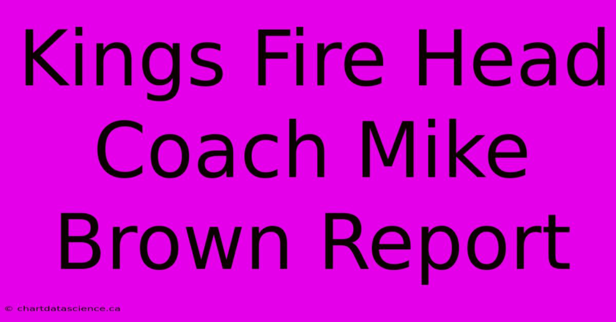 Kings Fire Head Coach Mike Brown Report