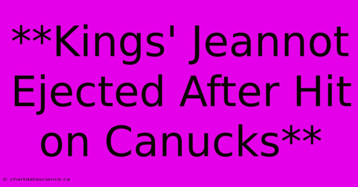 **Kings' Jeannot Ejected After Hit On Canucks**