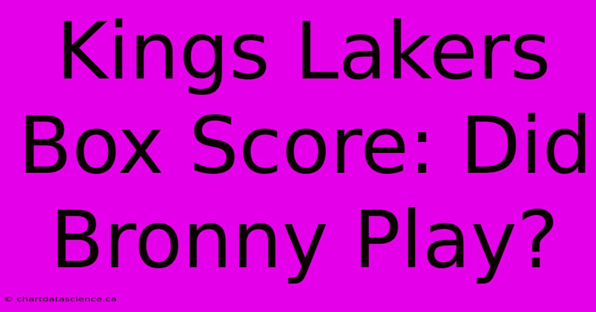 Kings Lakers Box Score: Did Bronny Play?