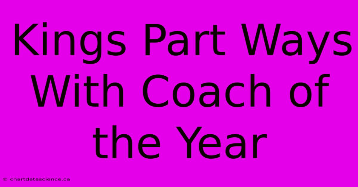 Kings Part Ways With Coach Of The Year