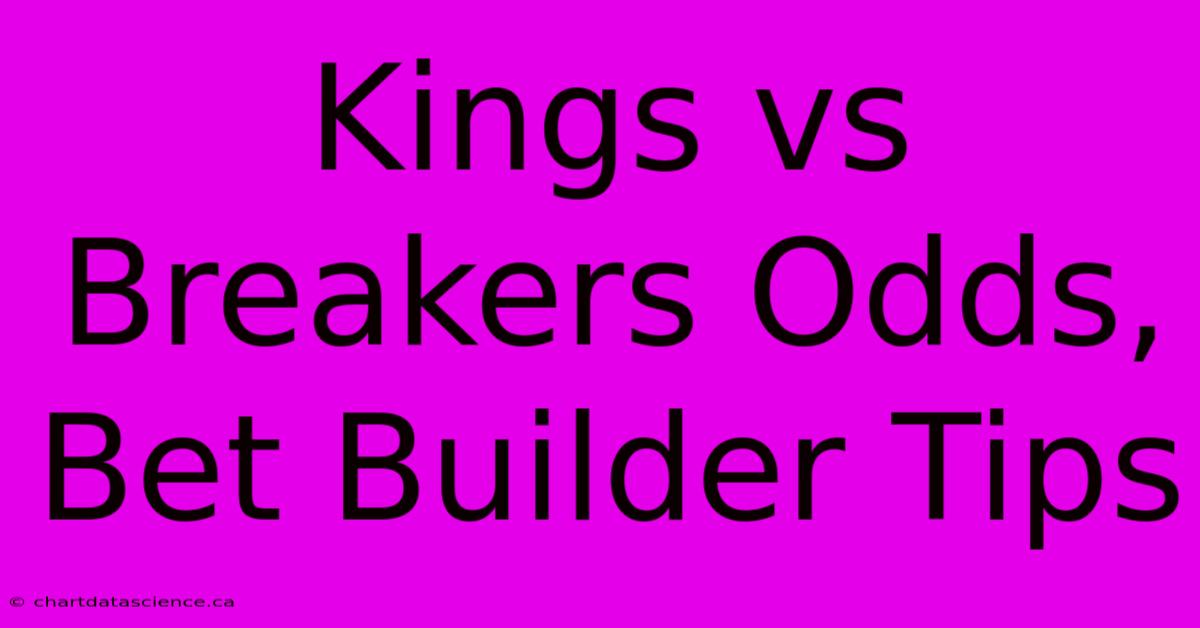 Kings Vs Breakers Odds, Bet Builder Tips