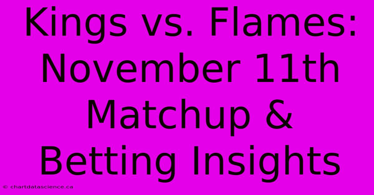 Kings Vs. Flames: November 11th Matchup & Betting Insights