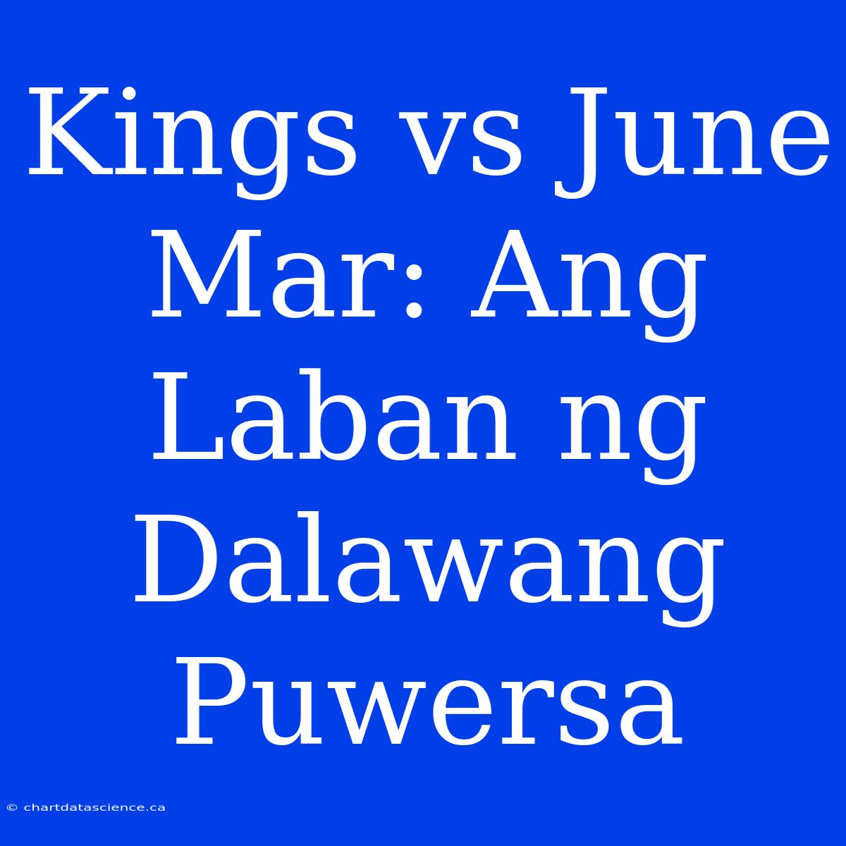 Kings Vs June Mar: Ang Laban Ng Dalawang Puwersa