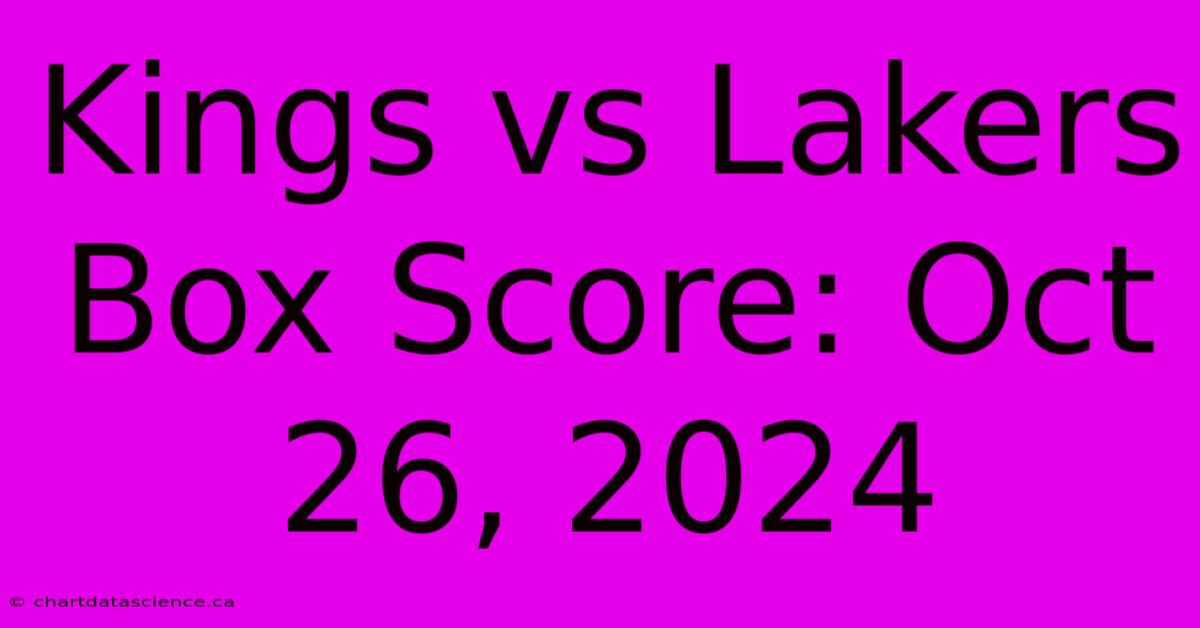 Kings Vs Lakers Box Score: Oct 26, 2024