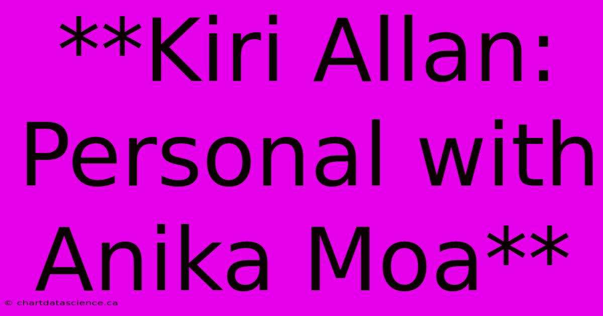 **Kiri Allan: Personal With Anika Moa**