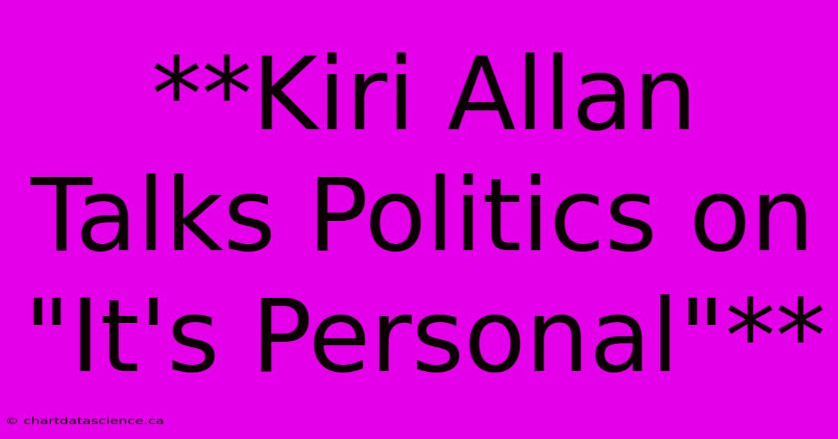 **Kiri Allan Talks Politics On 