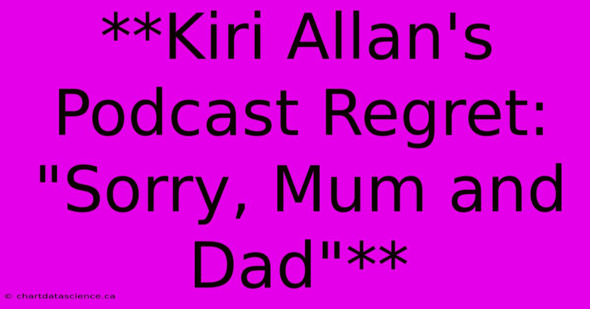 **Kiri Allan's Podcast Regret: 