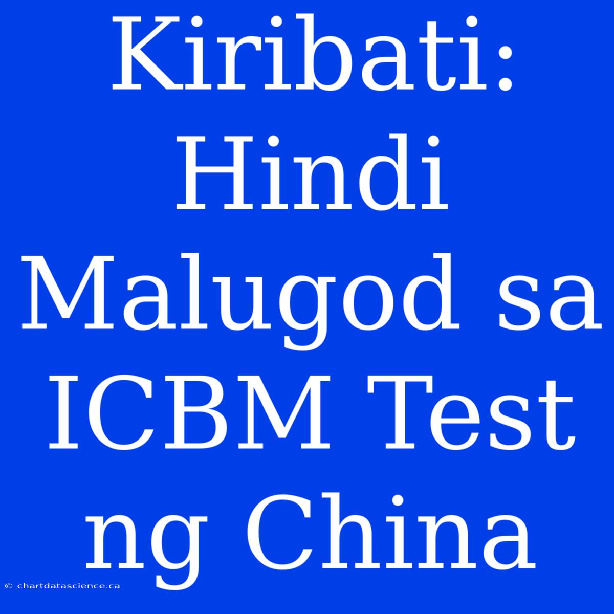 Kiribati: Hindi Malugod Sa ICBM Test Ng China