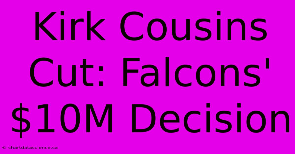 Kirk Cousins Cut: Falcons' $10M Decision