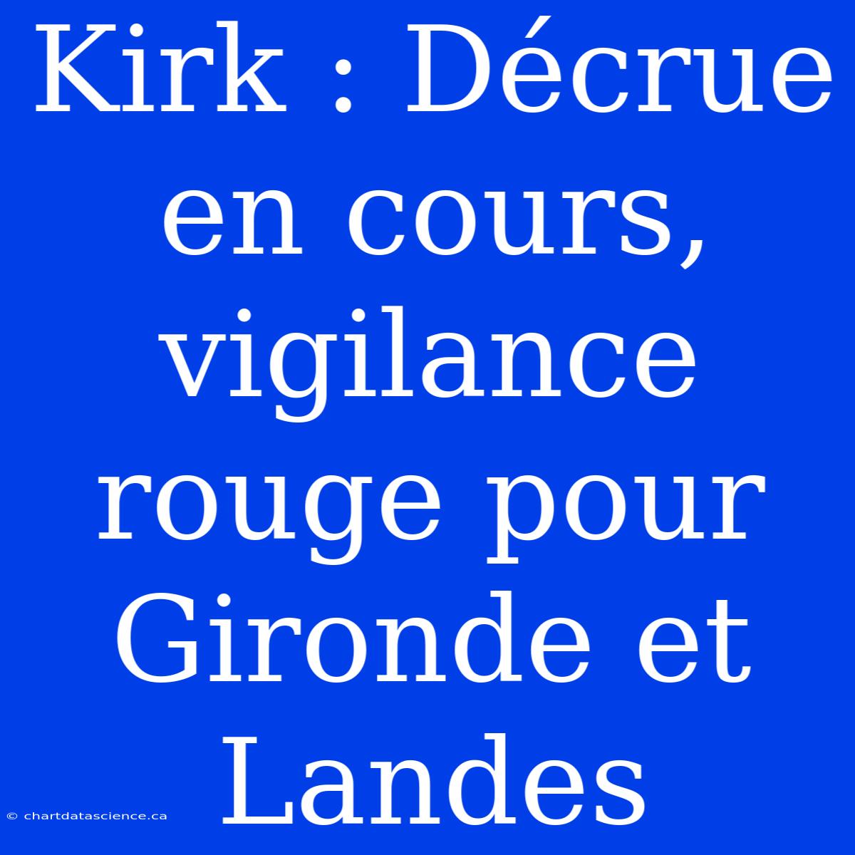 Kirk : Décrue En Cours, Vigilance Rouge Pour Gironde Et Landes