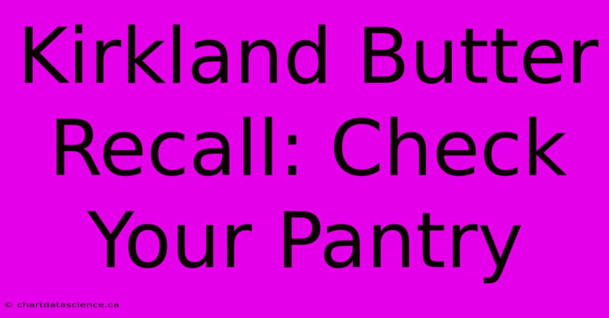 Kirkland Butter Recall: Check Your Pantry