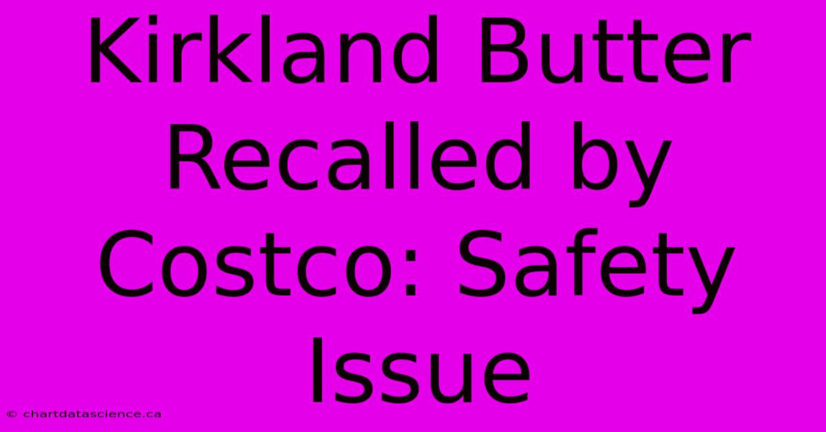 Kirkland Butter Recalled By Costco: Safety Issue