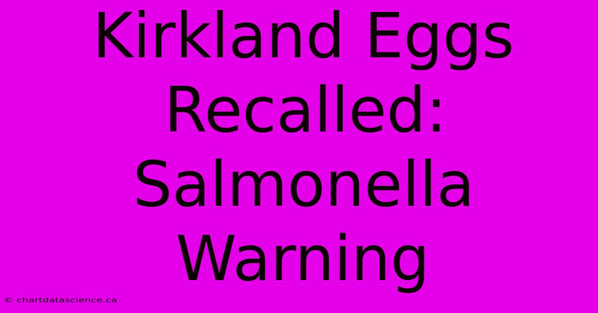 Kirkland Eggs Recalled: Salmonella Warning